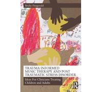 Trauma Informed Music Therapy and Post Traumatic Stress Disorder : Ideas For Clinicians Treating Children and Adults