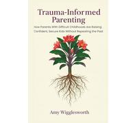 Trauma-Informed Parenting: How Parents With Difficult Childhoods Are Raising Confident, Secure Kids Without Repeating the Past