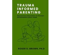 Trauma Informed Parenting: Protective Strategies to Prevent Intergenerational Harm