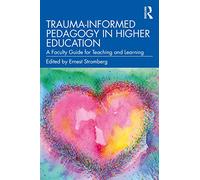 Trauma-Informed Pedagogy in Higher Education: A Faculty Guide for Teaching and Learning
