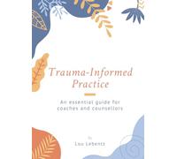 Trauma-Informed Practice: An essential guide for coaches and counsellors