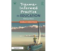 Trauma-Informed Practice in Education : Making it Work