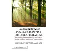 Trauma-Informed Practices for Early Childhood Educators: Relationship-Based Approaches that Support Healing and Build Resilience in Young Children