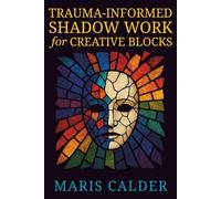 Trauma-Informed Shadow Work for Creative Blocks: A Gentle Guide to Healing Creative Blocks Through Safety and Self-Compassion
