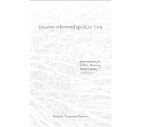 Trauma-Informed Spiritual Care: Interventions for Safety, Meaning, Reconnection, and Justice