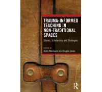 Trauma-Informed Teaching in Non-Traditional Spaces : Stories, Scholarship and Strategies