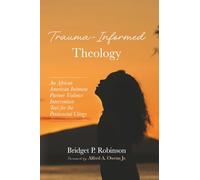 Trauma-Informed Theology: An African American Intimate Partner Violence Intervention Tool for the Pentecostal Clergy