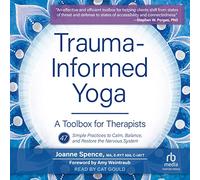 Trauma-Informed Yoga: A Toolbox for Therapists: 47 Practices to Calm Balance, and Restore the Nervous System