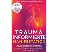 Trauma-informierte Manifestation: Was tun, wenn das Gesetz der Anziehung nicht funktioniert? Ein nervensystembasierter Ansatz zur Heilung von Manifestationsblockaden (Wunder erschaffen)