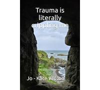 Trauma is literally crippling me