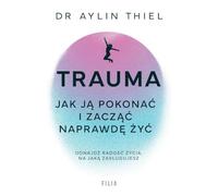 Trauma: Jak ją pokonać i zacząć naprawdę żyć