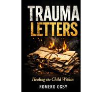 Trauma Letters: Healing The Child Within (The Trauma Letters Series)