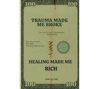 Trauma Made Me Broke Healing Made Me Rich: Emotional Healing Unlocks Your Power, Patterns, and Prosperity (Self- Love & Transformation)
