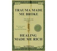 TRAUMA MADE ME BROKE HEALING MADE ME RICH: You Can Fix Your Relationship With Money