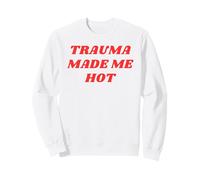 Trauma Made Me Hot Funny Sarcastic Women's Novelty Humor Sweatshirt