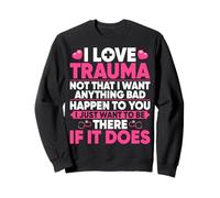 Trauma Nurse I Love Trauma Not That I Want Anything Bad Sweatshirt