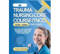 Trauma Nursing Core Course (TNCC) 2025-2026 Study Guide: Your all in one prep exams blueprint for mastering certification with 1000 practice questions