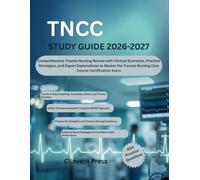 Trauma Nursing Core Course (TNCC): Comprehensive Trauma Nursing Review with Clinical Scenarios, Practice Strategies, and Expert Explanations to Master the Trauma Nursing Core Course Certification Exam