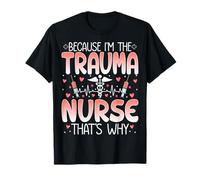 Trauma Nursing Gifts Because I'm The Trauma Nurse That's Why T-Shirt