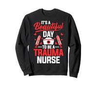 Trauma Nursing - It's a Beautiful Day to Be a Trauma Nurse Sweatshirt