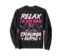 Trauma Nursing - Relax I've Seen Worse I'm a Trauma Nurse Sweatshirt