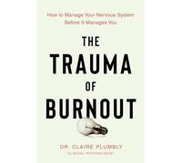 Trauma of Burnout : How to Manage Your Nervous System Before It Manages You ...