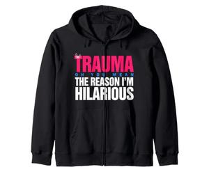 Trauma? Oh, You Mean The Reason I'm Hilarious Zip Hoodie