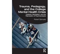 Trauma, Pedagogy, and the College Mental Health Crisis: Hysteria, Narcissism, and the Repression of Psychoanalysis