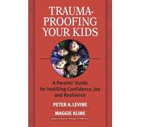 Trauma-proofing Your Kids: A Parents' Guide for Instilling Joy, Confidence, and Resilience