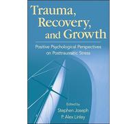 Trauma, Recovery, and Growth: Positive Psychological Perspectives on Posttraumatic Stress