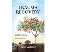 Trauma Recovery: Integrating Biblical and Psychological Perspectives for Emotional, Relational, and Spiritual Wholeness