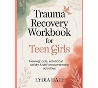 Trauma Recovery Workbook for Teen Girls: Healing Tools, Emotional Safety & Self-Empowerment Activities