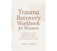 Trauma Recovery workbook for Women: A Compassionate Guide to Understanding Trauma, Reclaiming Emotional Safety, and Reconnecting With Yourself