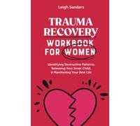 Trauma Recovery Workbook for Women: Identifying Destructive Patterns, Releasing Your Inner Child, & Manifesting Your Best Life (Trauma Recovery for Women)