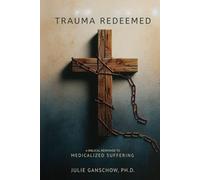 Trauma Redeemed: A Biblical Response to Medicalized Suffering