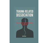 Trauma Related Dissociation: How to Heal the Mind, Body and Spirit.
