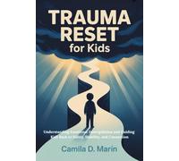 Trauma Reset for Kids: Understanding Emotional Dysregulation and Guiding Kids Back to Safety, Stability, and Connection
