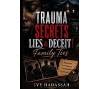 TRAUMA, SECRETS, LIES & DECEIT: FAMILY TIES