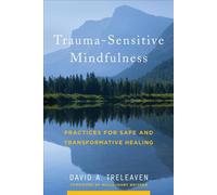 Trauma-Sensitive Mindfulness: Practices for Safe and Transformative Healing by W