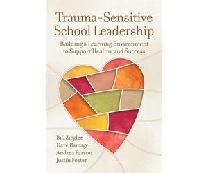 Trauma-Sensitive School Leadership: Building a Learning Environment to Support Healing and Success