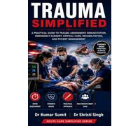 TRAUMA SIMPLIFIED: A PRACTICAL GUIDE TO TRAUMA ASSESSMENT, RESUSCITATION, EMERGENCY SURGERY, CRITICAL CARE, REHABILITATION, AND PATIENT MANAGEMENT (Doctor Clinical Series)