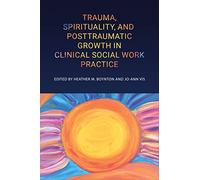 Trauma, Spirituality, and Posttraumatic Growth in Clinical Social Work Practice