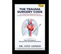 Trauma Surgery Code: A Comprehensive Illustrated Atlas of Damage Control and Critical Care Operations (The Surgery Code Series)