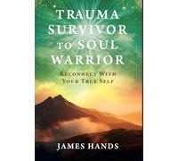 Trauma Survivor to Soul Warrior: Reconnect With Your True Self