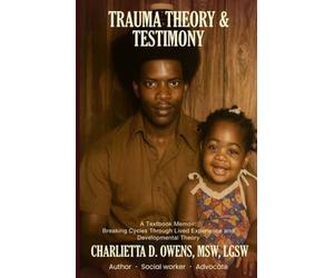 Trauma Theory & Testimony: Breaking Cycles Through Lived Experience and Developmental Theory
