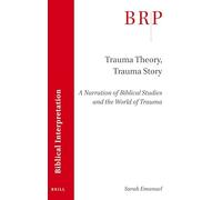 Trauma Theory, Trauma Story - A Narration of Biblical Studies and the World of Trauma