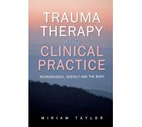 Trauma Therapy And Clinical Practice: Neuroscience, Gestalt And The Body