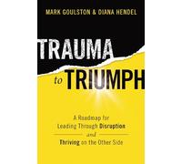 Trauma to Triumph: A Roadmap for Leading Through Disruption (and Thriving on the Other Side)