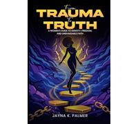 Trauma to Truth: A Woman's guide to Identity, Freedom, and Unshakable Faith