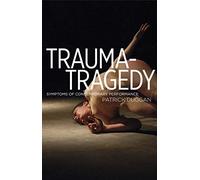 Trauma-Tragedy: Symptoms of Contemporary Performance